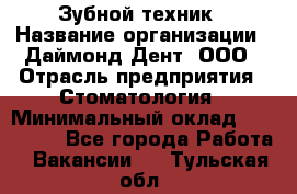 Зубной техник › Название организации ­ Даймонд-Дент, ООО › Отрасль предприятия ­ Стоматология › Минимальный оклад ­ 100 000 - Все города Работа » Вакансии   . Тульская обл.